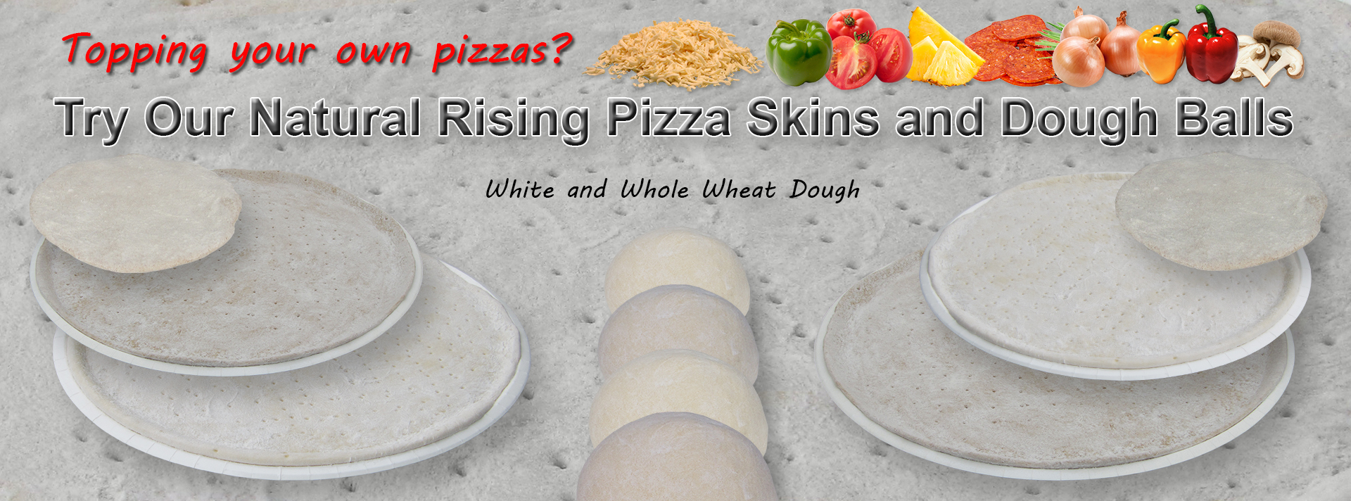 Topping your own pizza? Try our natural rising pizza skins and dough balls.